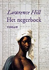 Titel: Het negerboek Auteur: Lawrence Hill Nederlandse vertaling: Ine Willems