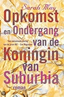 Titel: Opkomst en ondergang van de Koningin van Suburbia Auteur: Sarah May Nederlandse vertaling: Ine Willems